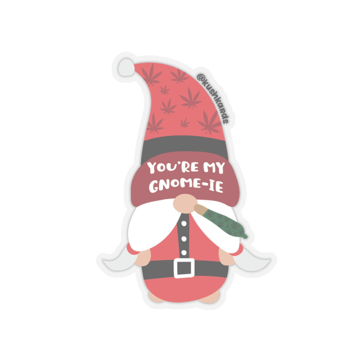 ou’re My Gnome-ie Gnome: A holiday gnome with a red hat patterned with cannabis leaves, featuring the phrase &quot;You’re My Gnome-ie.&quot; The gnome is dressed in a Santa-style outfit and holds a green joint with cannabis leaf designs.