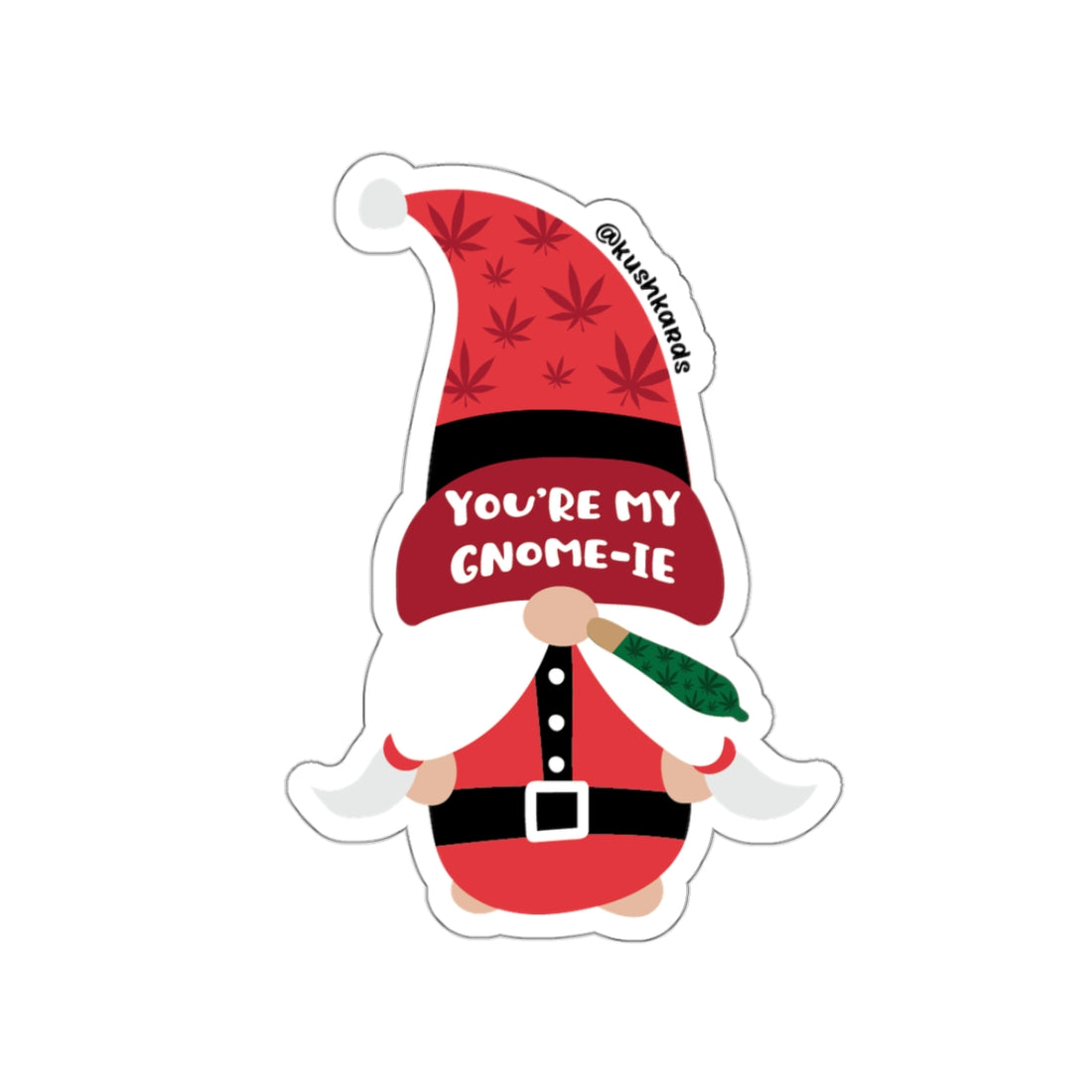 ou’re My Gnome-ie Gnome: A holiday gnome with a red hat patterned with cannabis leaves, featuring the phrase &quot;You’re My Gnome-ie.&quot; The gnome is dressed in a Santa-style outfit and holds a green joint with cannabis leaf designs.